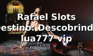 Rafael, Slots & Destino: Descobrindo lua777 vip 🎰